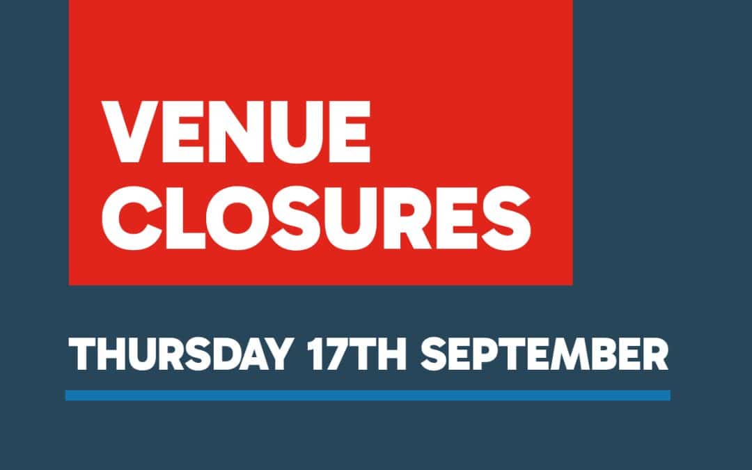 Venue Closures – Thursday 17th September